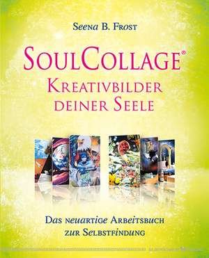 SoulCollage® - Kreativbilder deiner Seele de Seena B. Frost