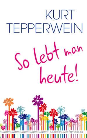 So lebt man heute de Kurt Tepperwein