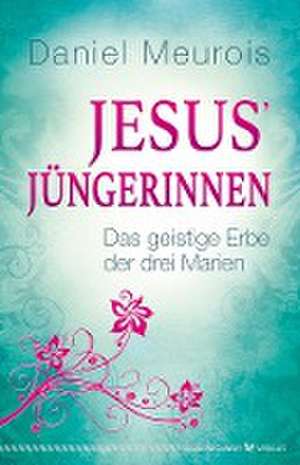 Jesus´ Jüngerinnen de Daniel Meurois