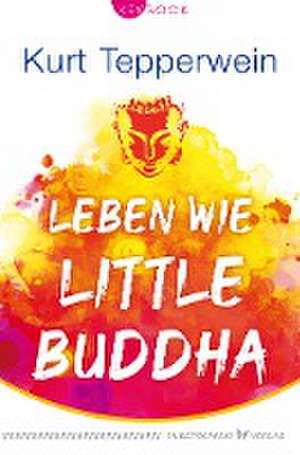 Leben wie Little Buddha de Kurt Tepperwein