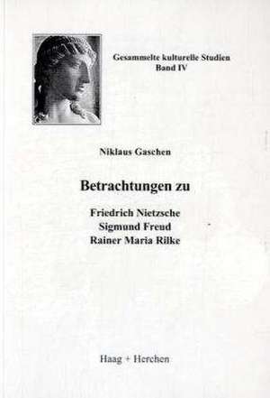 Betrachtungen zu Friedrich Nietzsche, Sigmund Freud, Rainer Maria Rilke de Niklaus Gaschen