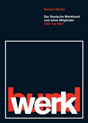 Der Deutsche Werkbund und seine Mitglieder 1907-2007 de Roland Günter