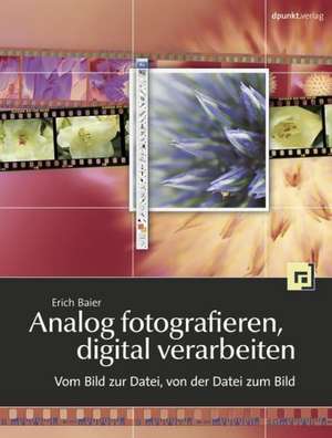 Analog fotografieren, digital verarbeiten de Erich Baier