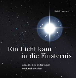 Ein Licht kam in die Finsternis - Gedanken zu altdeutschen Weihnachtsbildern de Rudolf Hopmann