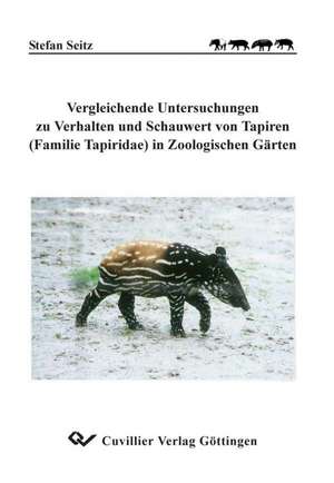 Vergleichende Untersuchungen zu Verhalten und Schauwert von Tapiren (Familie Tapiridae) in Zoologischen Gärten - Comparative Investigations on Behaviour and Public Perception of Tapirs (Family Tapiridae) in Zoological Gardens de Stefan Seitz