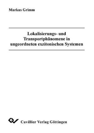 Lokalisierungs- und Transportphänomene in ungeordneten exzitonischen Systemen de Markus Grimm