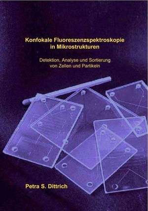 Konfokale Floureszenzspektroskopie in Mikrostrukturen: Detektion, Analyse und Sortierung von Zellen und Partikeln de Petra Dittrich