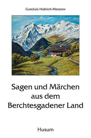 Sagen und Märchen aus dem Berchtesgadener Land de Gundula Hubrich-Messow