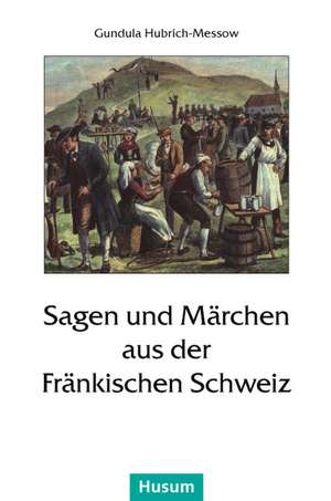 Sagen und Märchen aus der Fränkischen Schweiz de Gundula Hubrich-Messow