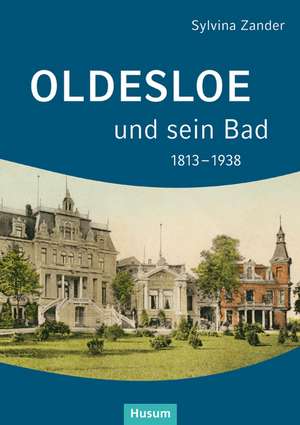 Oldesloe und sein Bad 1813-1938 de Sylvina Zander