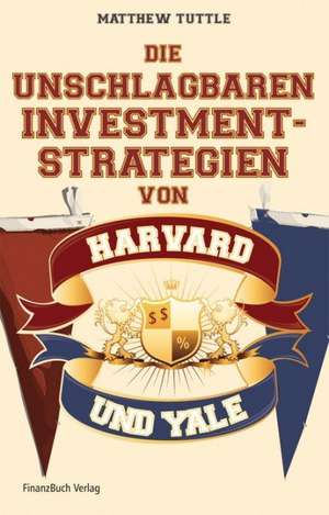 Die unschlagbaren Investmentstrategien von Harvard und Yale de Matthew Tuttle