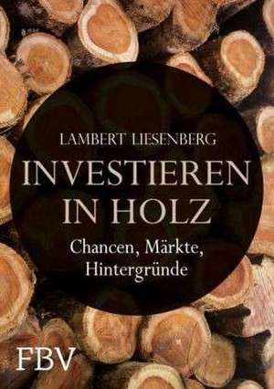 Investieren in Holz de Lambert Liesenberg