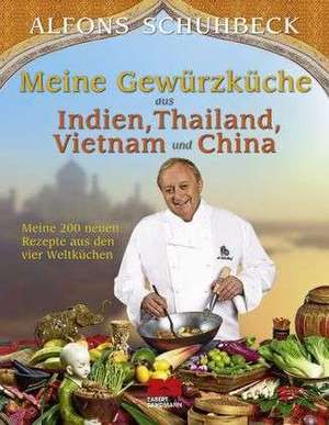 Meine Gewürzküche aus Indien, Thailand, Vietnam und China de Alfons Schuhbeck