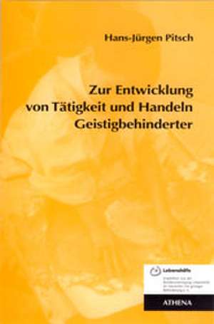 Zur Entwicklung von Tätigkeit und Handeln Geistigbehinderter de Hans J Pitsch