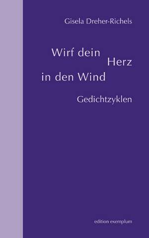 Wirf dein Herz in den Wind de Gisela Dreher-Richels