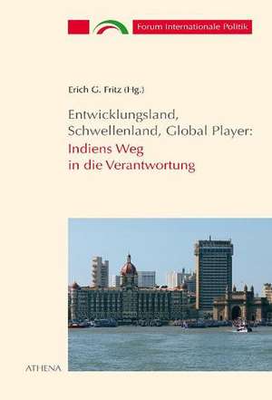 Entwicklungsland, Schwellenland, Global Player: Indiens Weg in die Verantwortung de Erich G Fritz