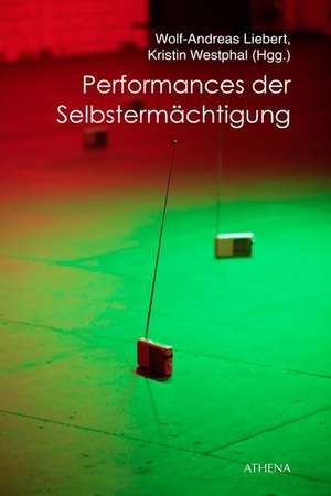 Performances der Selbstermächtigung de Wolf-Andreas Liebert