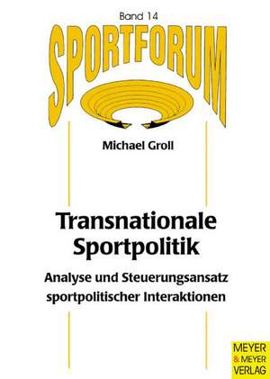 Transnationale Sportpolitik - Analyse und Steuerungsansatz sportpolitischer Interaktionen de Michael Groll