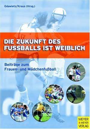 Die Zukunft des Fußballs ist weiblich de Gregor Gdawietz