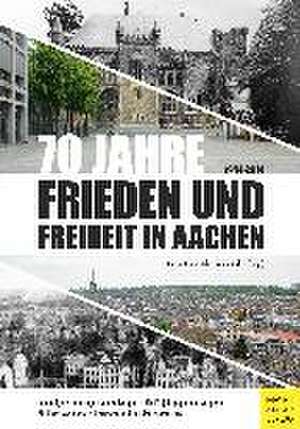 70 Jahre Frieden und Freiheit in Aachen de Hans-Joachim Geupel