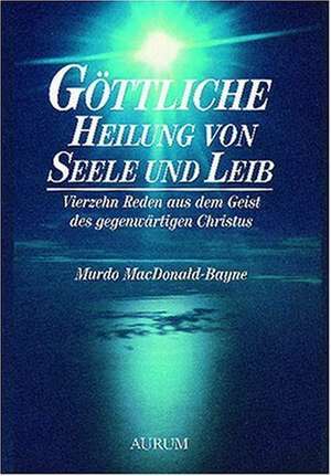 Göttliche Heilung von Seele und Leib de Murdo MacDonald-Bayne