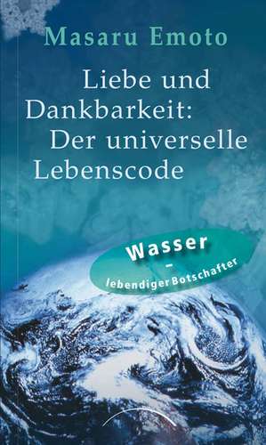 Liebe und Dankbarkeit: Der universelle Lebenscode de Masaru Emoto