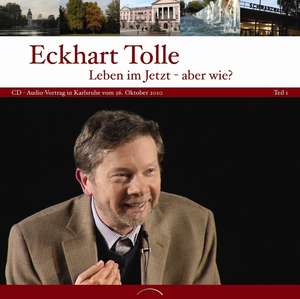 Leben im jetzt - aber wie? Teil 1 de Eckhart Tolle