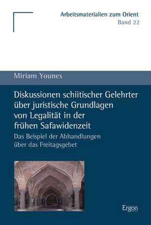 Diskussionen schiitischer Gelehrter über juristische Grundlagen von Legalität in der frühen Safawidenzeit de Miriam Younes