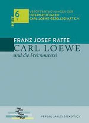 Carl Loewe und die Freimaurerei de Franz Josef Ratte