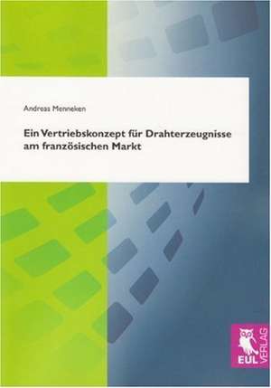 Ein Vertriebskonzept für Drahterzeugnisse am französischen Markt de Andreas Menneken