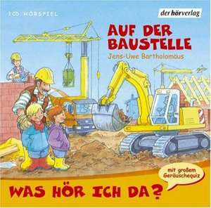 Was hör ich da? Auf der Baustelle de Jens-Uwe Bartholomäus