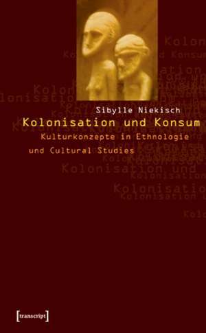 Kolonisation und Konsum de Sibylle Niekisch