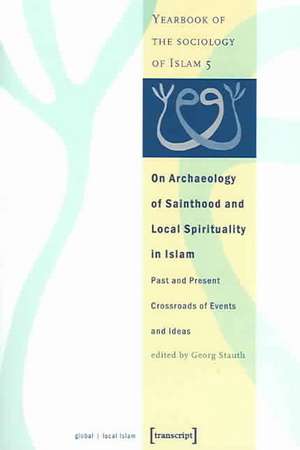 On Archaeology of Sainthood and Local Spirituality in Islam de Georg Stauth