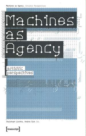 Machines as Agency – Artistic Perspectives de Christoph Lischka