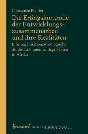 Die Erfolgskontrolle der Entwicklungszusammenarbeit und ihre Realitäten de Constanze Pfeiffer