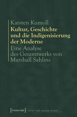 Kultur, Geschichte und die Indigenisierung der Moderne de Karsten Kumoll