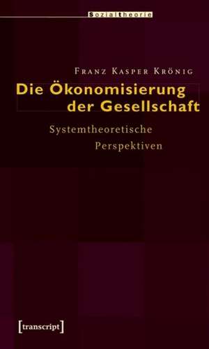 Die Ökonomisierung der Gesellschaft de Franz Kasper Krönig