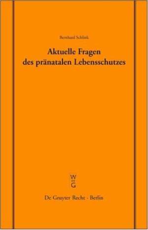 Aktuelle Fragen des pränatalen Lebensschutzes: Überarbeitete Fassung eines Vortrages, gehalten vor der Juristischen Gesellschaft zu Berlin am 19. Dezember 2002 de Bernhard Schlink