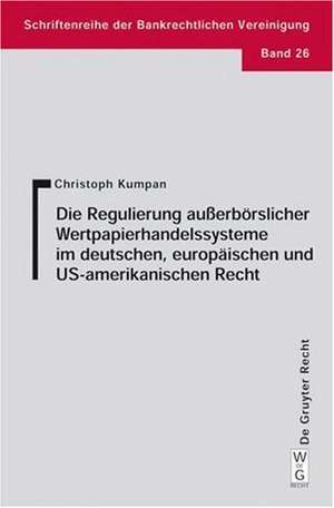 Die Regulierung außerbörslicher Wertpapierhandelssysteme im deutschen, europäischen und US-amerikanischen Recht de Christoph Kumpan