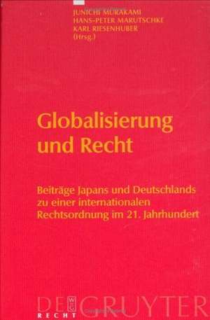 Globalisierung und Recht: Beiträge Japans und Deutschlands zu einer internationalen Rechtsordnung im 21. Jahrhundert de Junichi Murakami