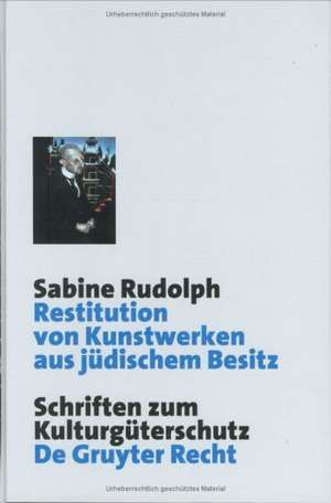 Restitution von Kunstwerken aus jüdischem Besitz: Dingliche Herausgabeansprüche nach deutschem Recht de Sabine Rudolph