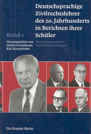 Deutschsprachige Zivilrechtslehrer des 20. Jahrhunderts in Berichten ihrer Schüler Band 1: Eine Ideengeschichte in Einzeldarstellungen de Stefan Grundmann