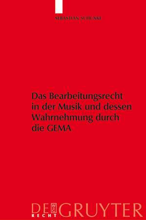 Das Bearbeitungsrecht in der Musik und dessen Wahrnehmung durch die GEMA de Sebastian Schunke