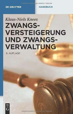 Zwangsversteigerung und Zwangsverwaltung: Der Vollstreckungsablauf von der Verfahrensanordnung bis zur Erlösverteilung de Klaus-Niels Knees