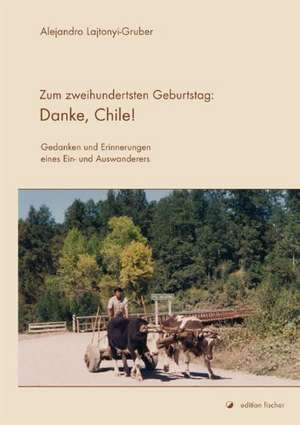 Zum zweihundertsten Geburtstag: Danke, Chile! de Alejandro Lajtonyi-Gruber