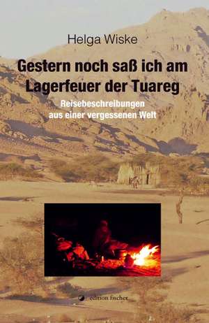 Gestern noch saß ich am Lagerfeuer der Tuareg de Helga Wiske