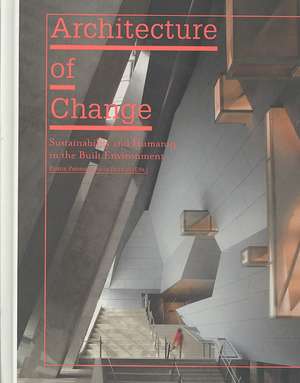 Architecture of Change: Sustainability and Humanity in the Built Environment de Kristin Feireiss