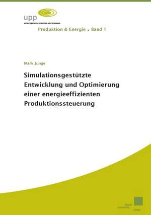 Simulationsgestützte Entwicklung und Optimierung einer energieeffizienten Produktionssteuerung de Mark Junge