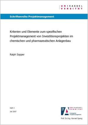 Kriterien und Elemente zum spezifischen Projektmanagement von Investitionsprojekten im chemischen und pharmazeutischen Anlagenbau de Ralph Sapper