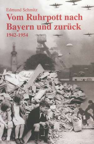 Vom Ruhrpott nach Bayern und zurück - 1942-1954 de Edmund Schmitz